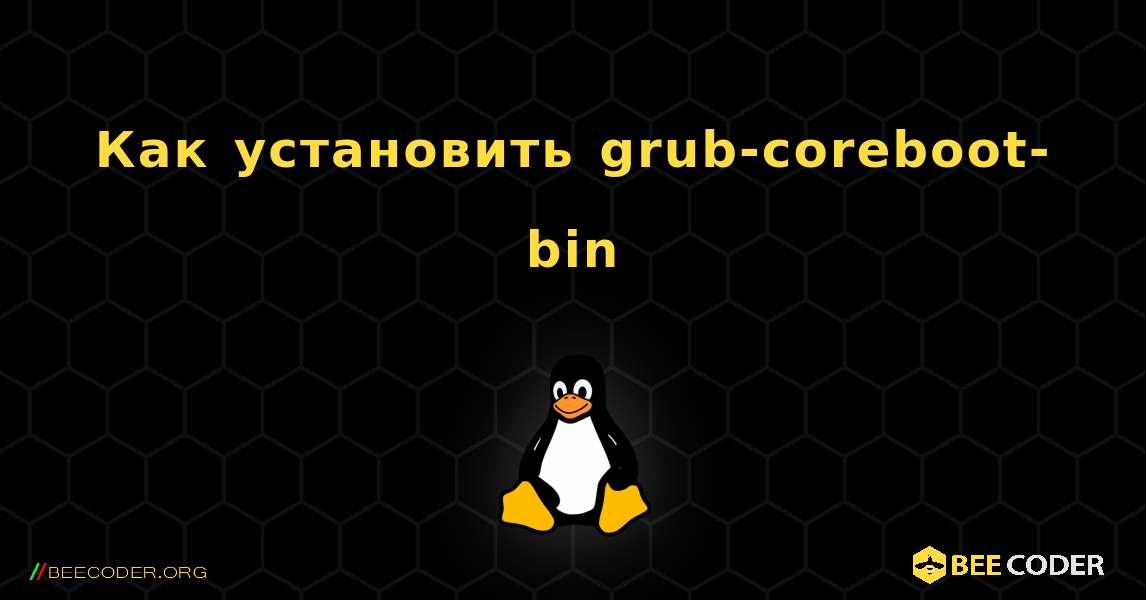 Как установить grub-coreboot-bin . Linux