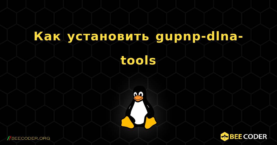 Как установить gupnp-dlna-tools . Linux