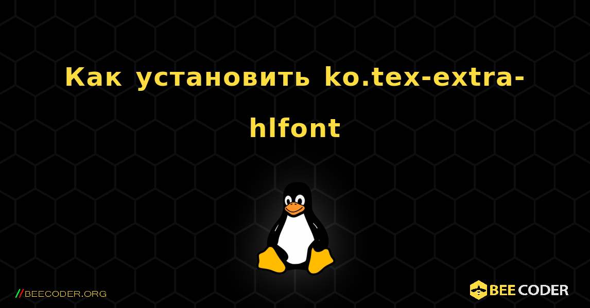 Как установить ko.tex-extra-hlfont . Linux