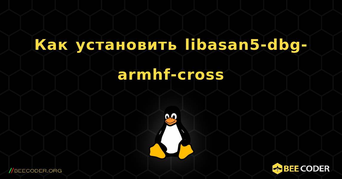 Как установить libasan5-dbg-armhf-cross . Linux