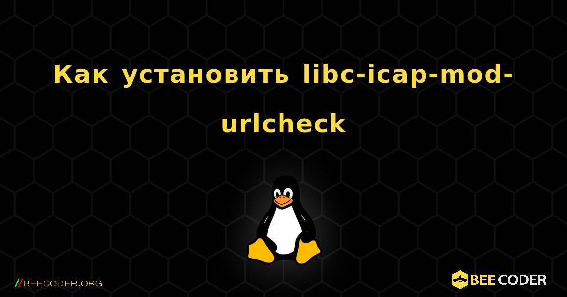 Как установить libc-icap-mod-urlcheck . Linux