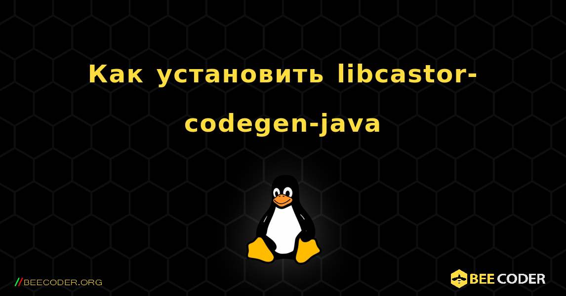 Как установить libcastor-codegen-java . Linux