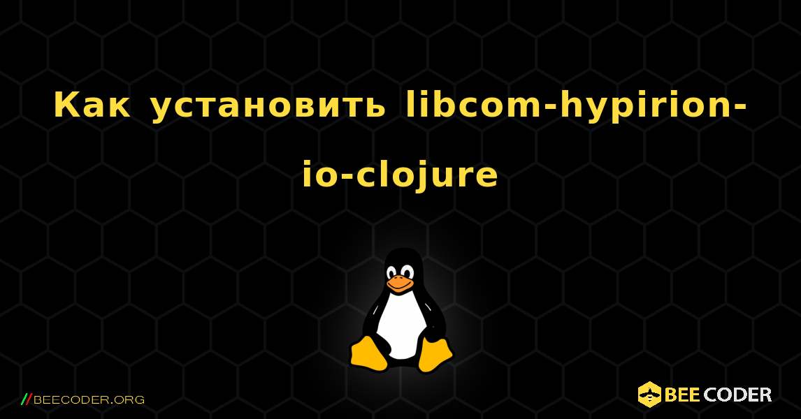 Как установить libcom-hypirion-io-clojure . Linux
