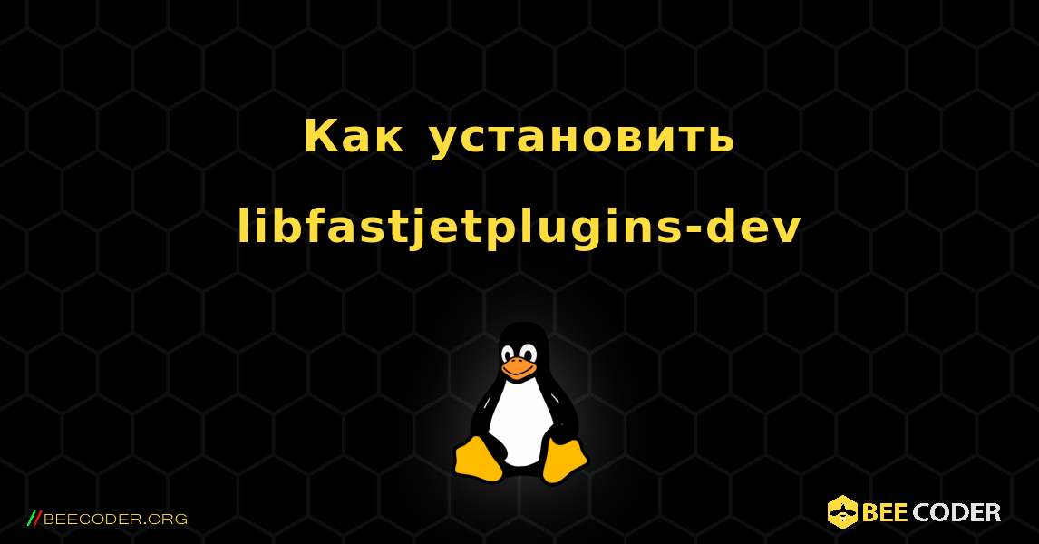 Как установить libfastjetplugins-dev . Linux