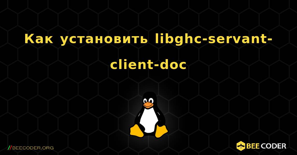 Как установить libghc-servant-client-doc . Linux