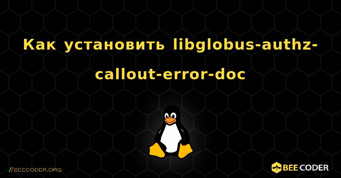 Как установить libglobus-authz-callout-error-doc . Linux