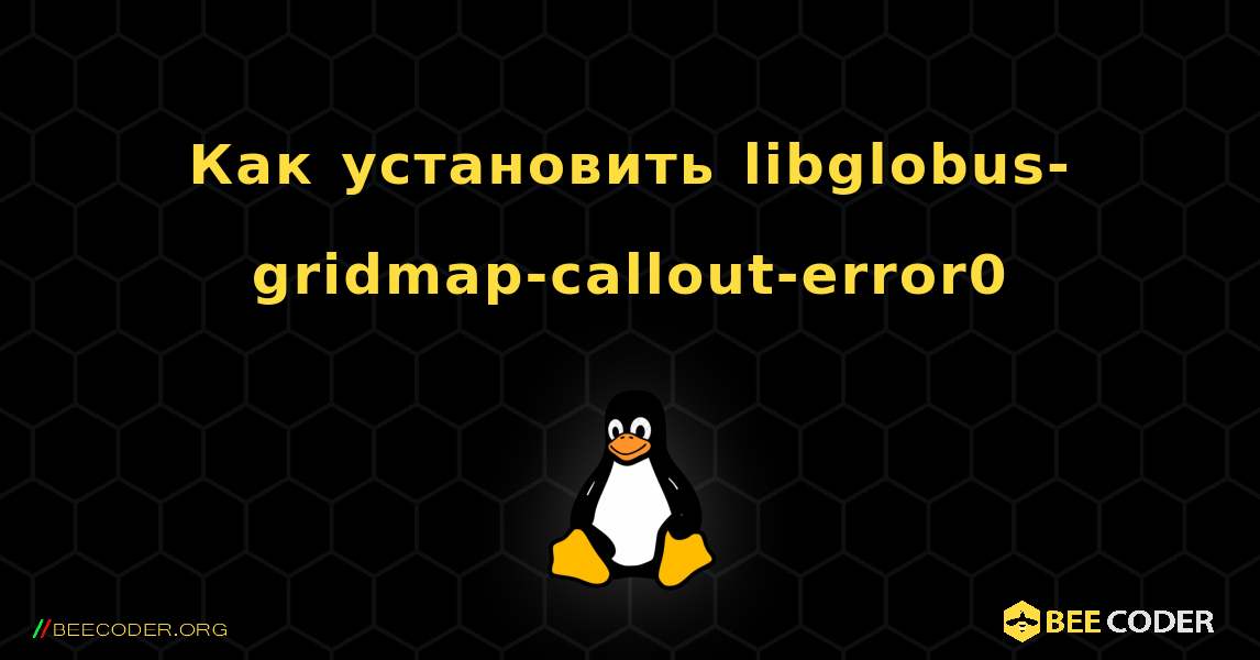 Как установить libglobus-gridmap-callout-error0 . Linux