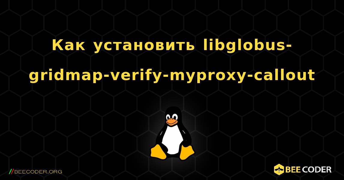 Как установить libglobus-gridmap-verify-myproxy-callout . Linux