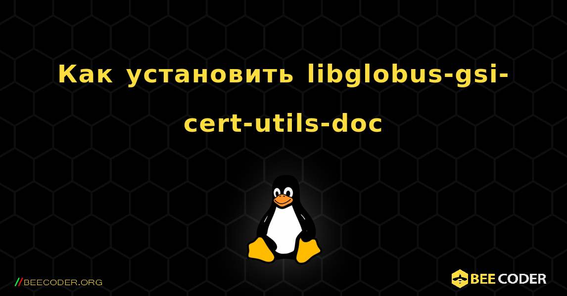 Как установить libglobus-gsi-cert-utils-doc . Linux