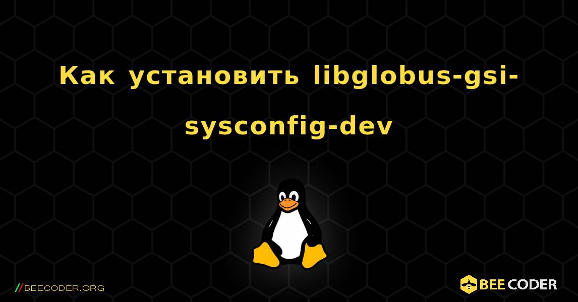 Как установить libglobus-gsi-sysconfig-dev . Linux