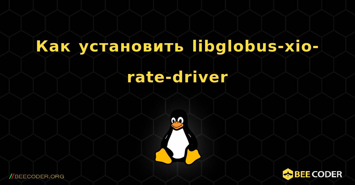 Как установить libglobus-xio-rate-driver . Linux