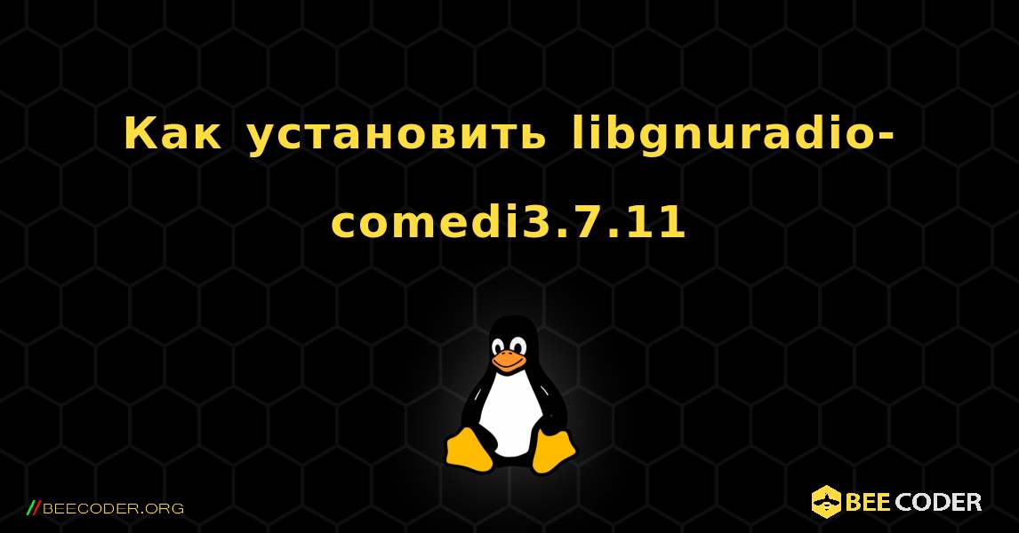 Как установить libgnuradio-comedi3.7.11 . Linux