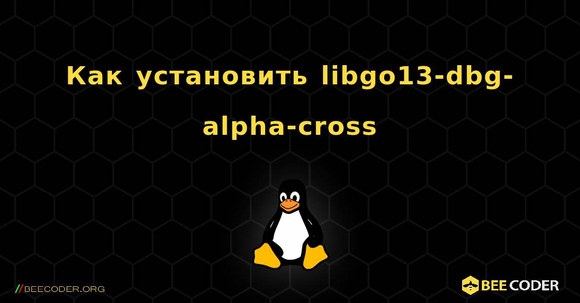 Как установить libgo13-dbg-alpha-cross . Linux