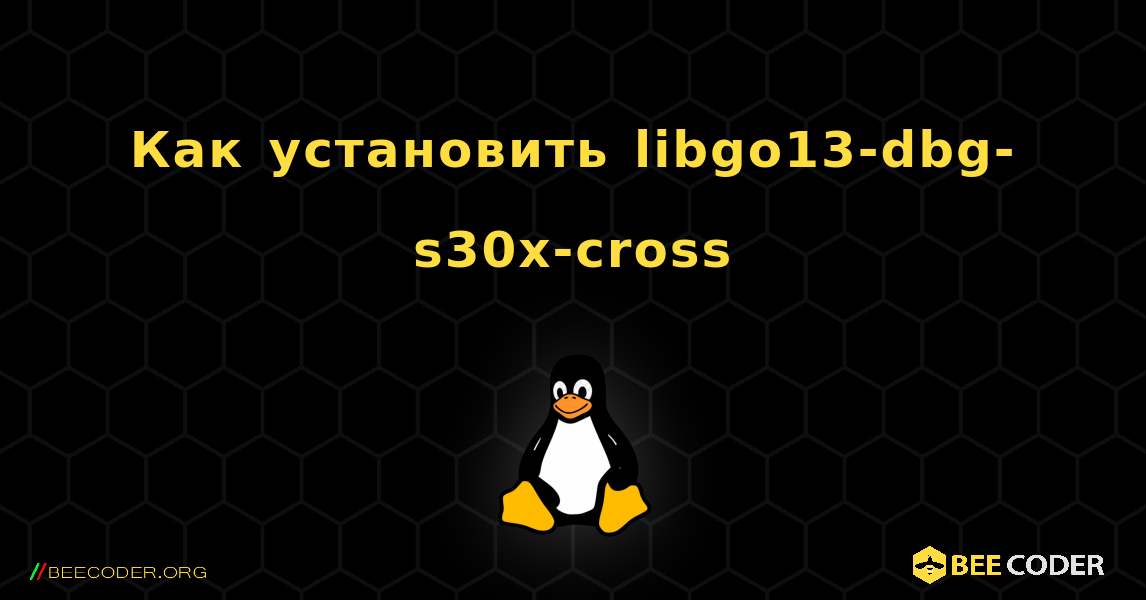 Как установить libgo13-dbg-s30x-cross . Linux