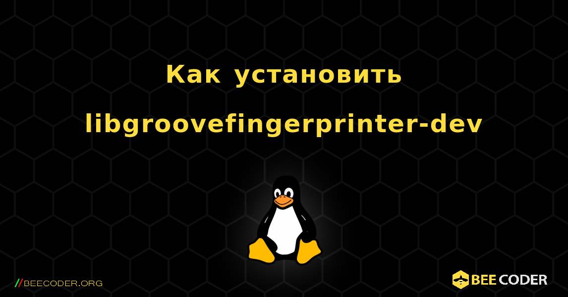 Как установить libgroovefingerprinter-dev . Linux