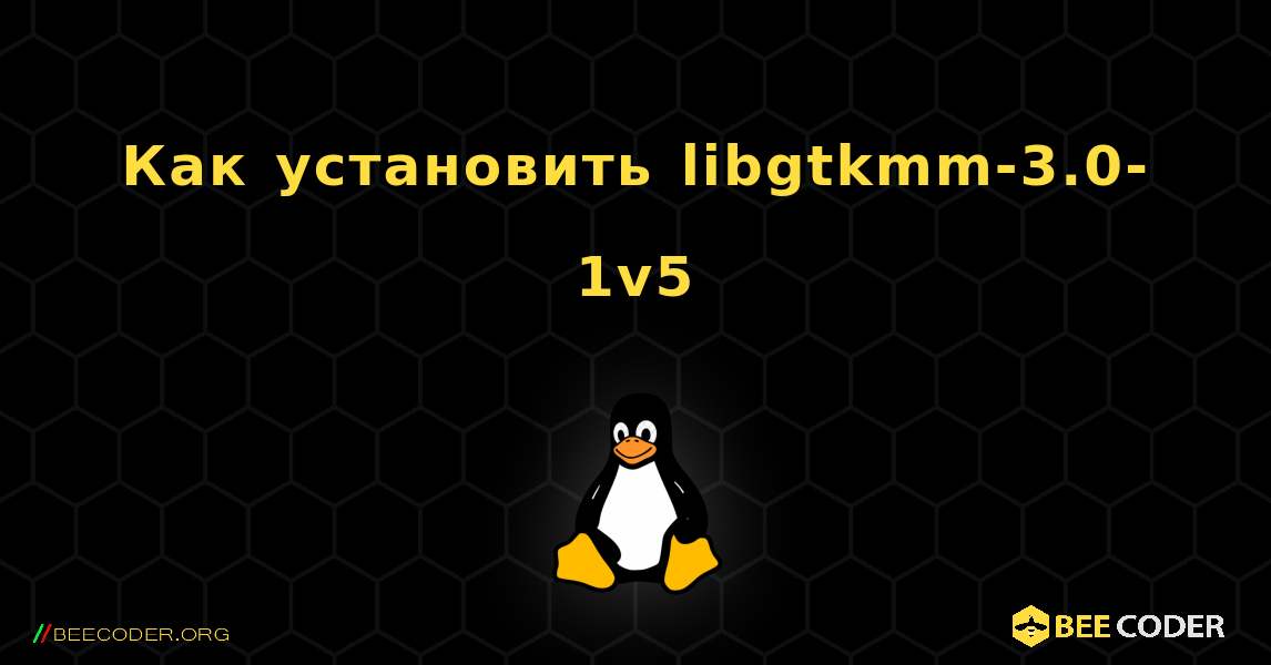 Как установить libgtkmm-3.0-1v5 . Linux