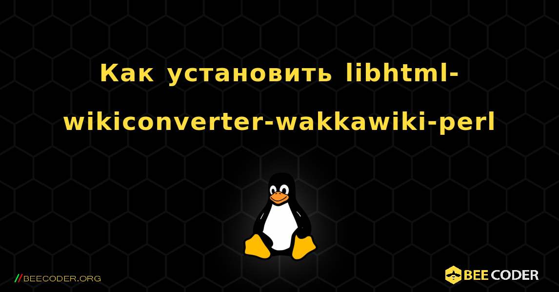 Как установить libhtml-wikiconverter-wakkawiki-perl . Linux