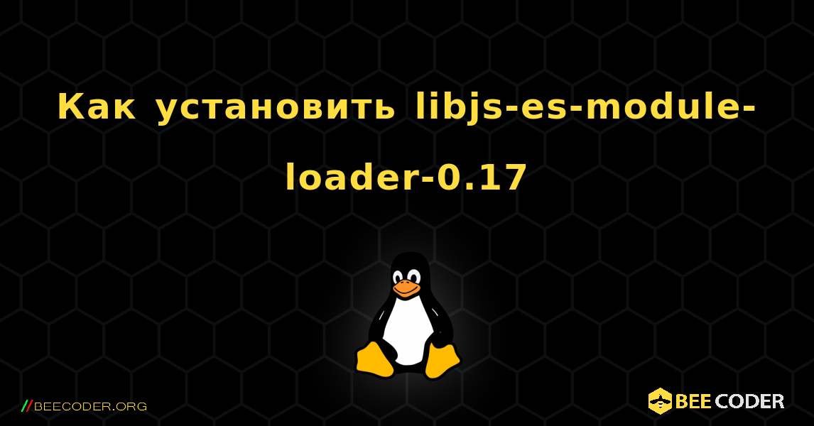 Как установить libjs-es-module-loader-0.17 . Linux