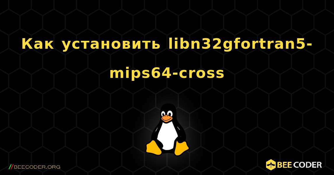 Как установить libn32gfortran5-mips64-cross . Linux