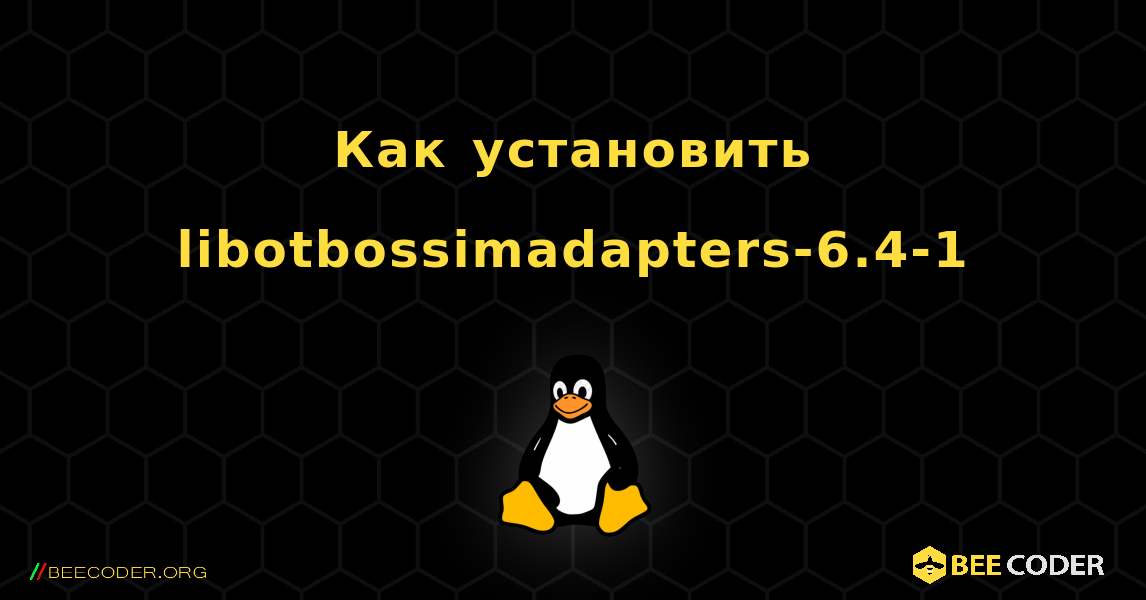 Как установить libotbossimadapters-6.4-1 . Linux