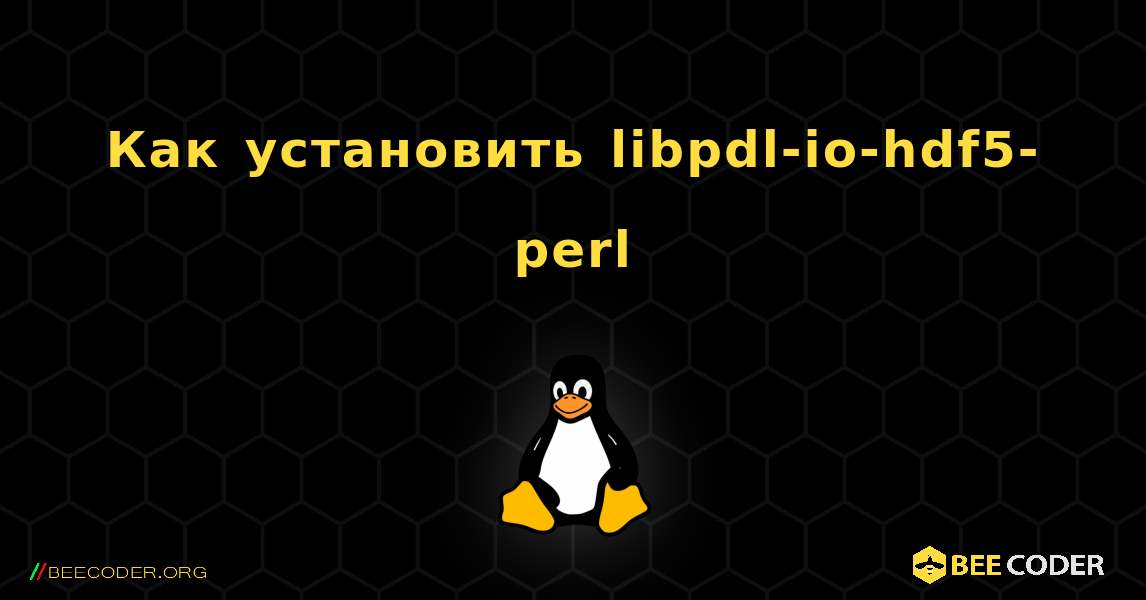 Как установить libpdl-io-hdf5-perl . Linux