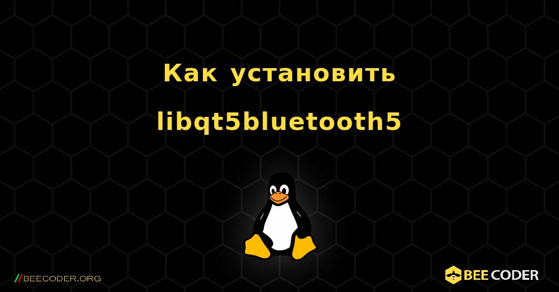 Как установить libqt5bluetooth5 . Linux