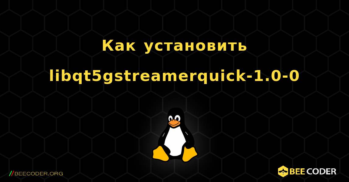 Как установить libqt5gstreamerquick-1.0-0 . Linux