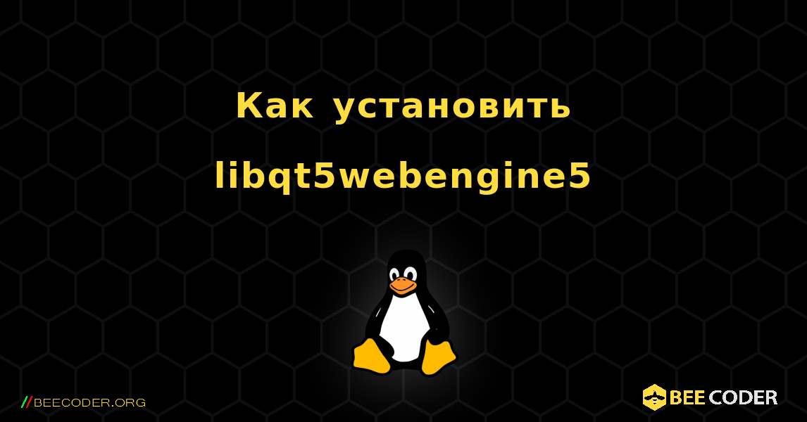 Как установить libqt5webengine5 . Linux