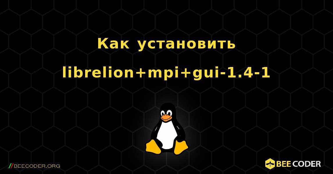 Как установить librelion+mpi+gui-1.4-1 . Linux