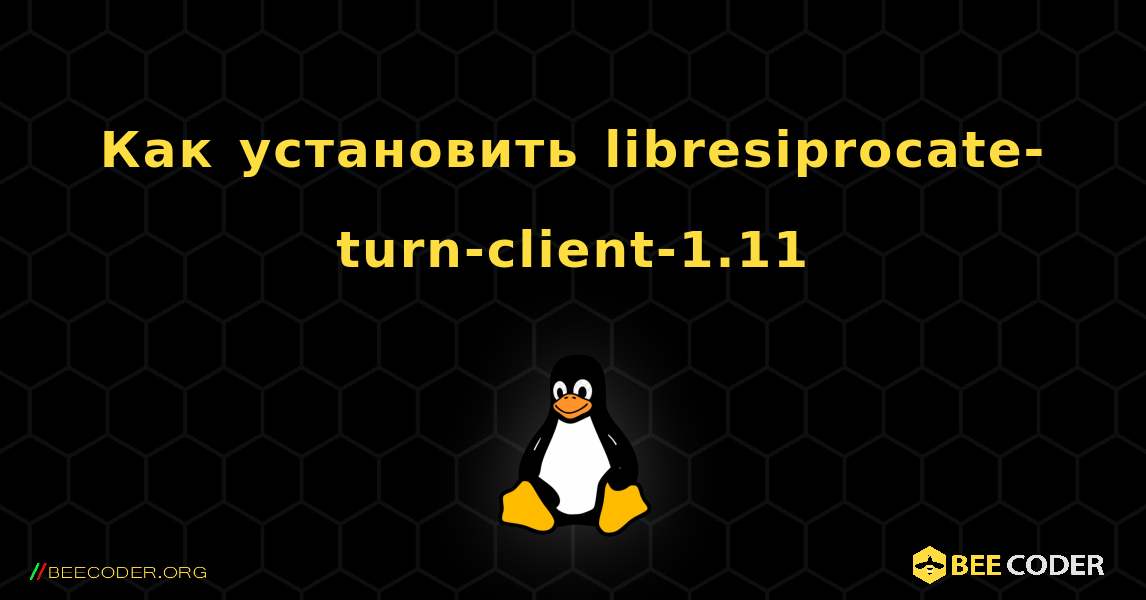 Как установить libresiprocate-turn-client-1.11 . Linux