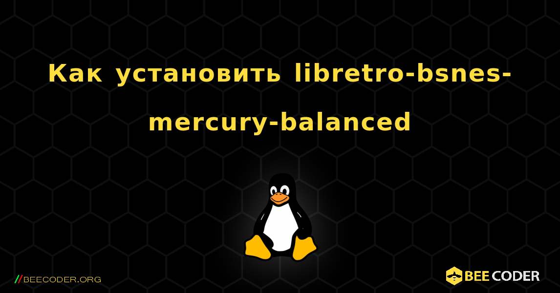 Как установить libretro-bsnes-mercury-balanced . Linux