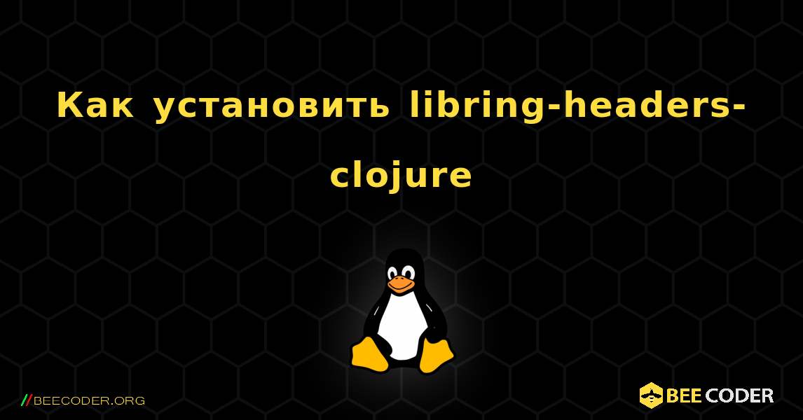 Как установить libring-headers-clojure . Linux