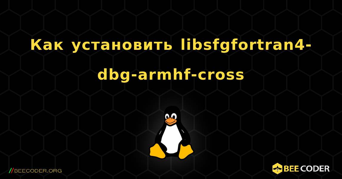 Как установить libsfgfortran4-dbg-armhf-cross . Linux