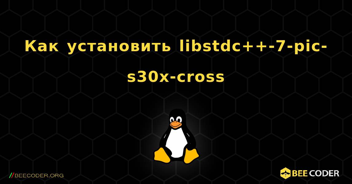 Как установить libstdc++-7-pic-s30x-cross . Linux