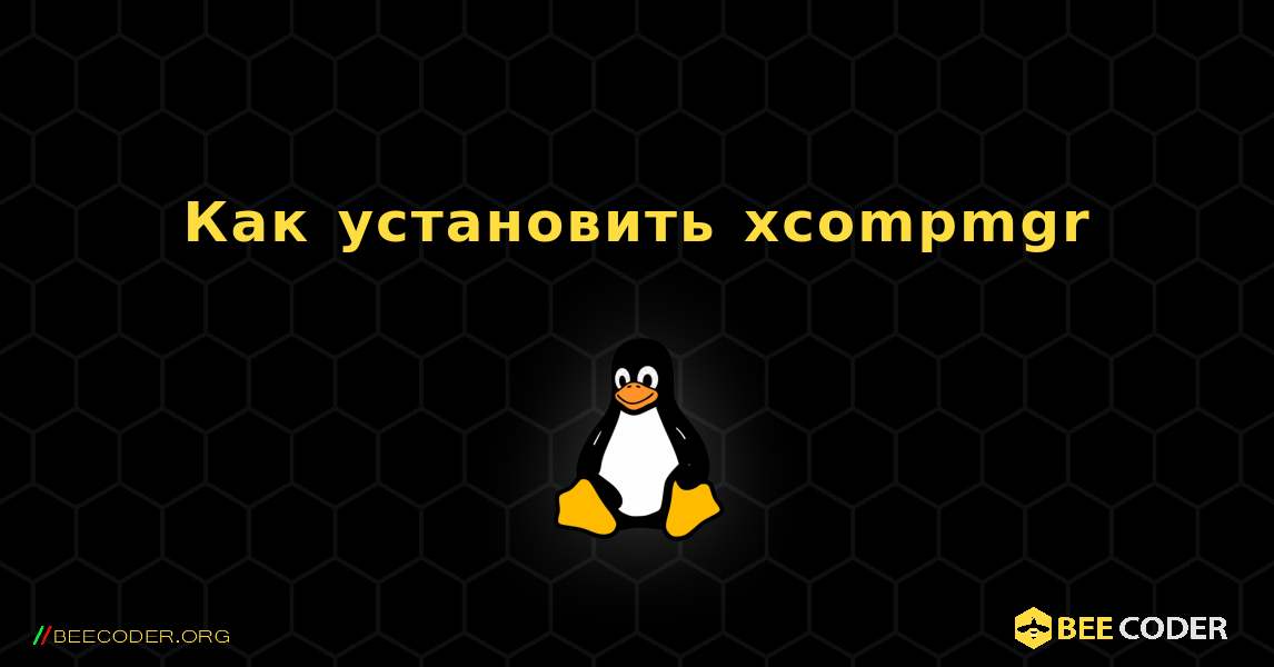 Как установить xcompmgr . Linux