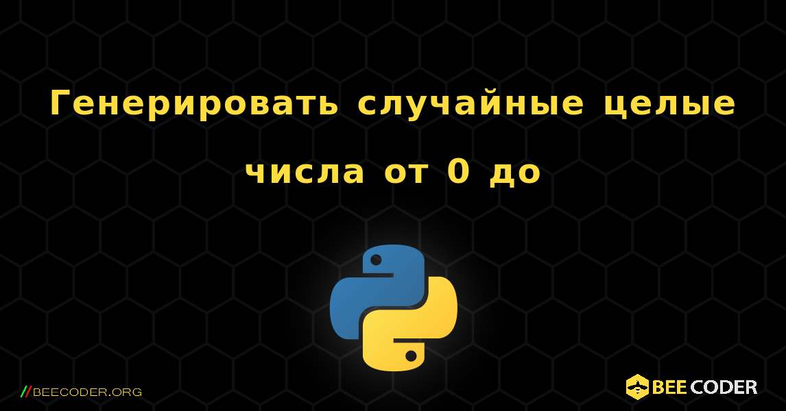 Генерировать случайные целые числа от 0 до. Python