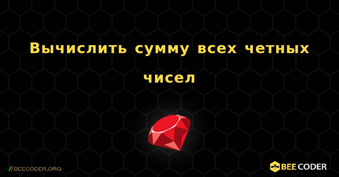 Вычислить сумму всех четных чисел. Ruby