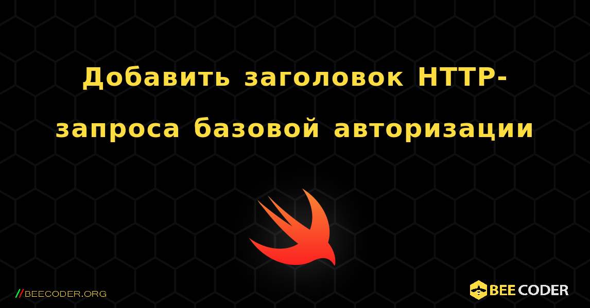 Добавить заголовок HTTP-запроса базовой авторизации. Swift