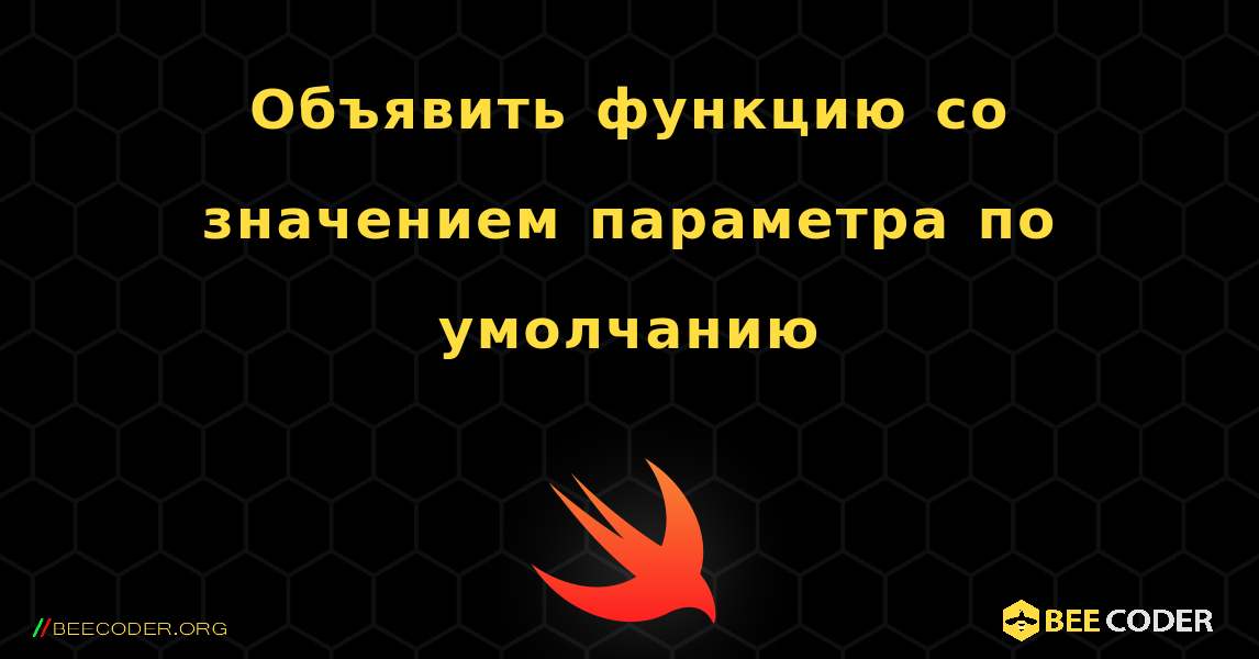 Объявить функцию со значением параметра по умолчанию. Swift