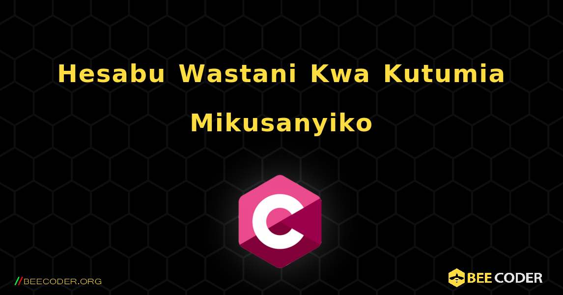 Hesabu Wastani Kwa Kutumia Mikusanyiko. C