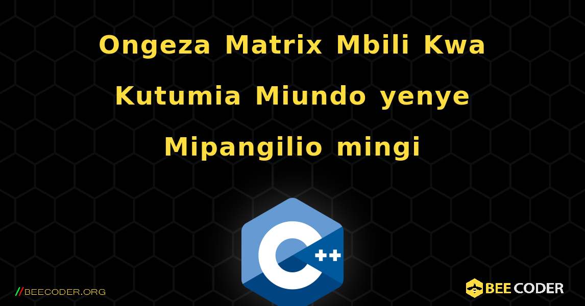 Ongeza Matrix Mbili Kwa Kutumia Miundo yenye Mipangilio mingi. C++