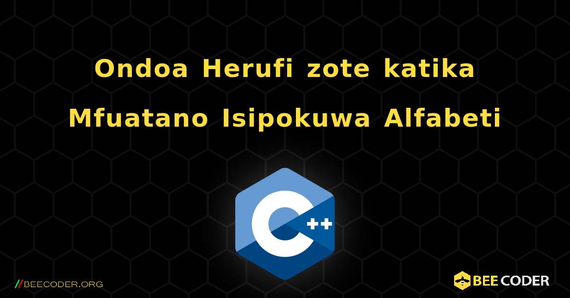 Ondoa Herufi zote katika Mfuatano Isipokuwa Alfabeti. C++