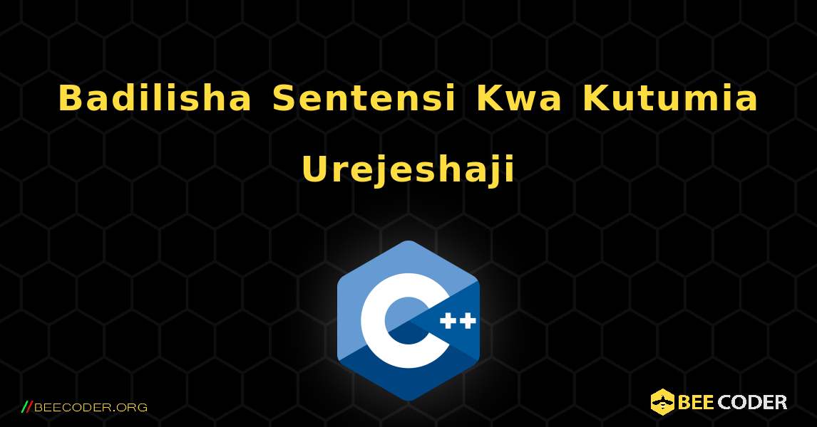 Badilisha Sentensi Kwa Kutumia Urejeshaji. C++