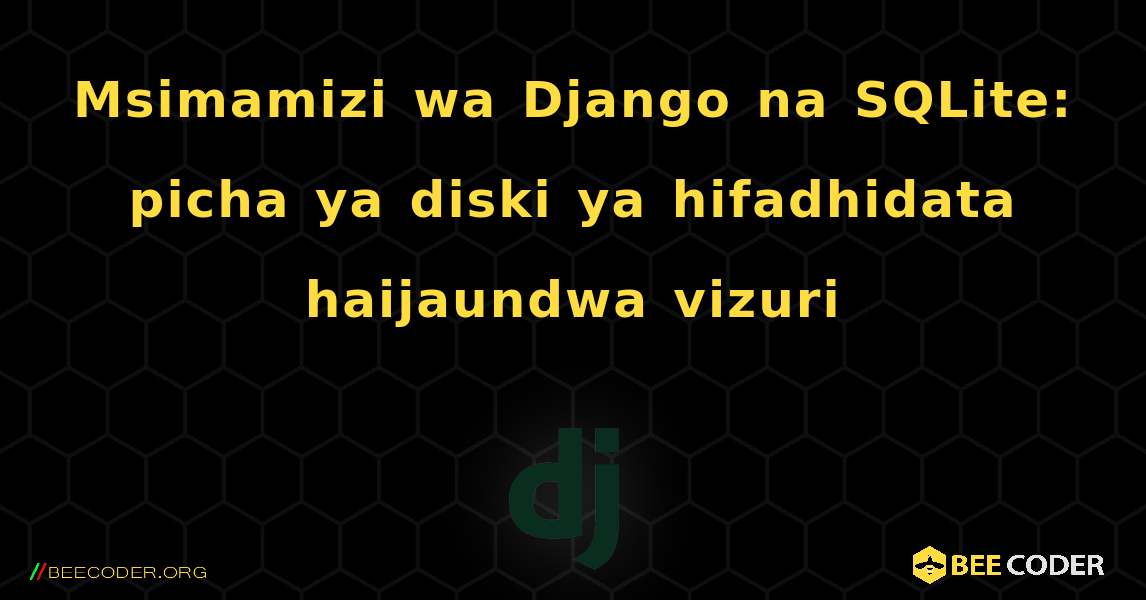 Msimamizi wa Django na SQLite: picha ya diski ya hifadhidata haijaundwa vizuri. Django