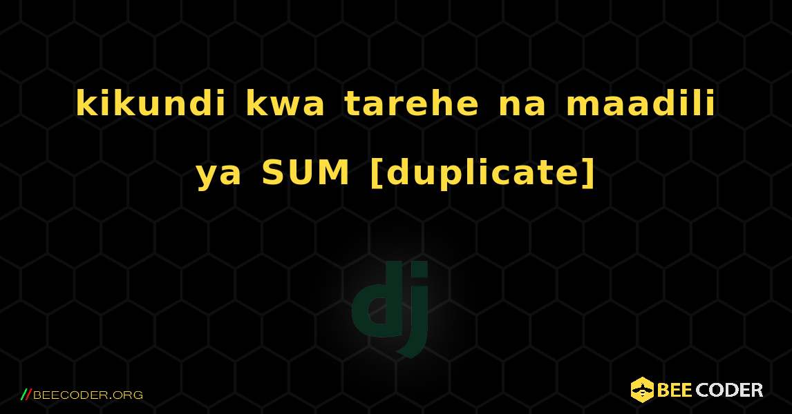 kikundi kwa tarehe na maadili ya SUM [duplicate]. Django