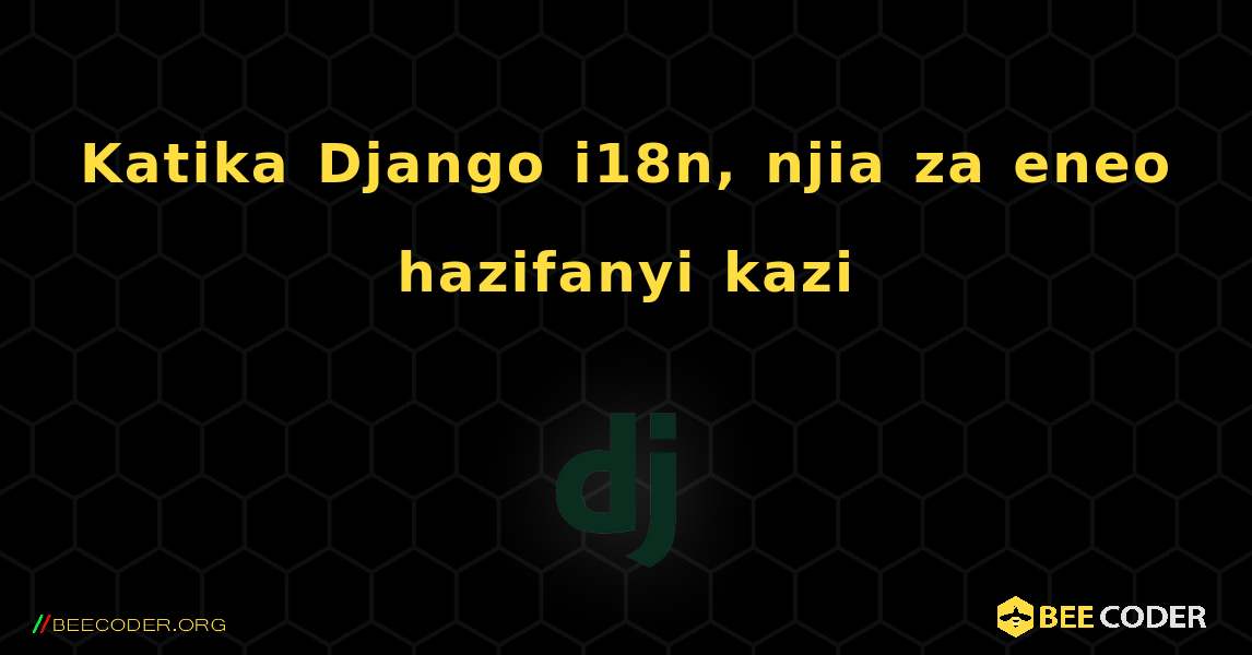 Katika Django i18n, njia za eneo hazifanyi kazi. Django