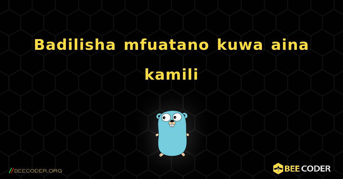 Badilisha mfuatano kuwa aina kamili. GoLang