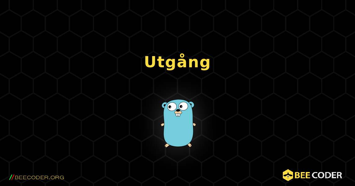 Utgång. GoLang