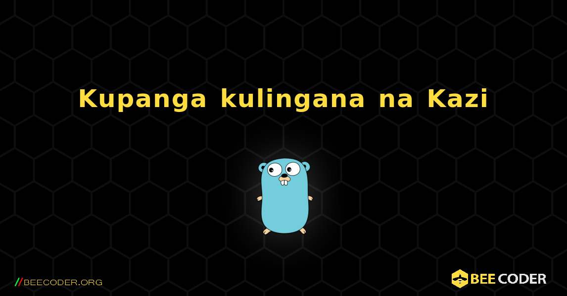 Kupanga kulingana na Kazi. GoLang