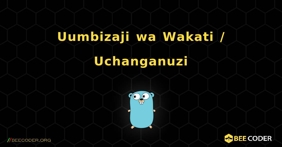 Uumbizaji wa Wakati / Uchanganuzi. GoLang